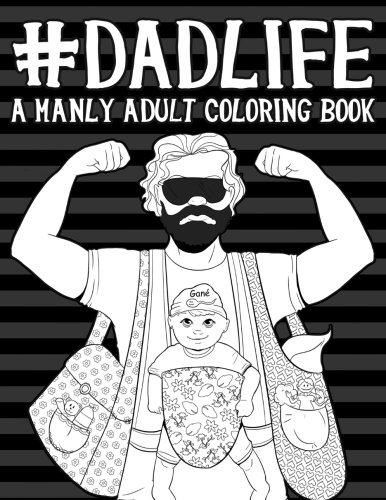 Dad Life: A Manly Adult Coloring Book (Humorous Coloring Books For Grown- Ups)