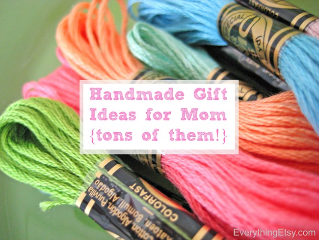 Handmade Gift Ideas for Mom...tons of them!  All with tutorials!  EverythingEtsy.com